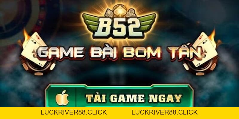 Tải app B52club trải nghiệm đỉnh cao giải trí đổi thưởng - LUCKRIVER88