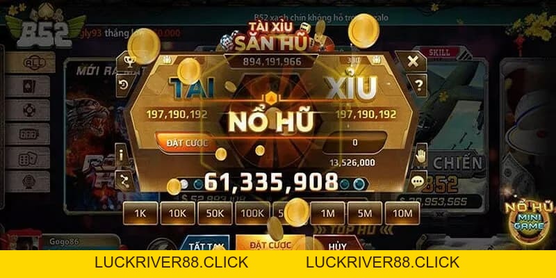 Nổ hũ tại B52club – Chinh phục vận may cùng phần thưởng lớn - LUCKRIVER88