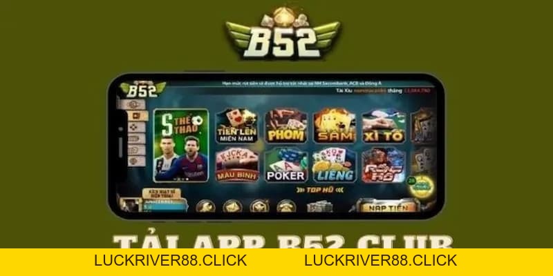 Tải app B52club trải nghiệm đỉnh cao giải trí đổi thưởng - LUCKRIVER88