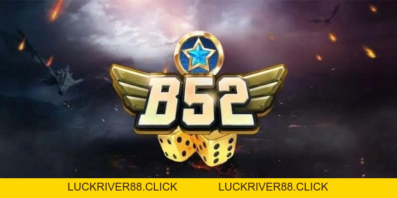 Đại lý B52club cơ hội kiếm thu nhập ổn định và lâu dài - LUCKRIVER88