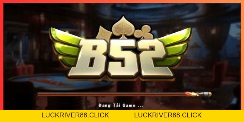 Top 1 nhà cái uy tín B52club dẫn đầu về trải nghiệm số - LUCKRIVER88